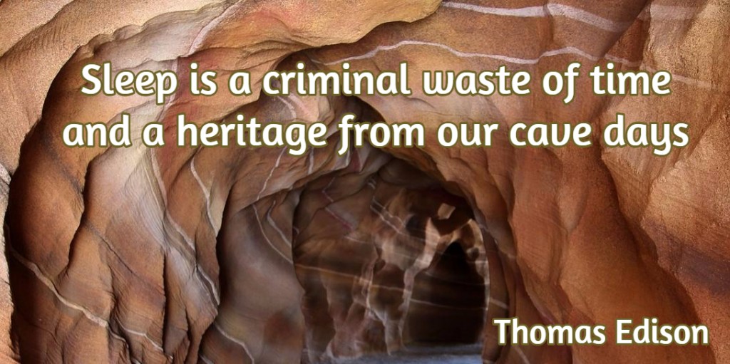 Sleep is a criminal waste of time and a heritage from our caveman days