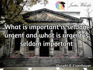What is important is seldom urgent and what is urgent is seldom important.